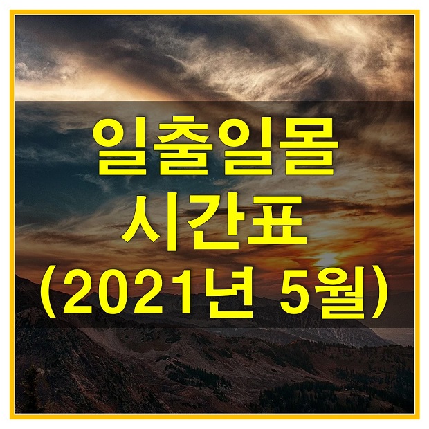  일출일몰 시간표 2021년 5월 다운로드 (전국, 서울, 강릉, 울릉도, 독도, 충주, 포항, 거제, 여수, 해남, 제주) (해 뜨는 시간/해 지는 시간)