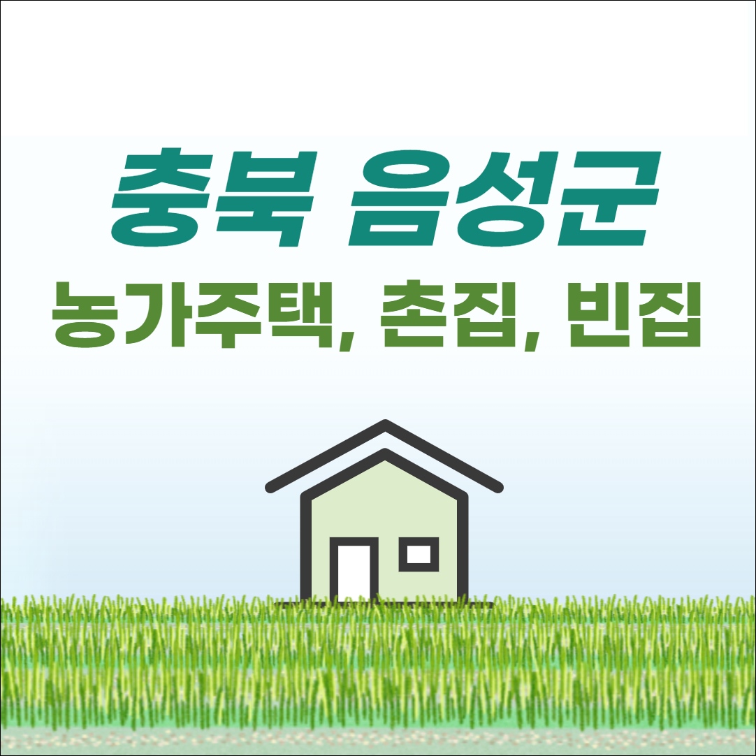 충북 음성 농가주택 전원주택 단독주택 시골집 빈집 촌집 토지 임야 매매 매물 땅값 부동산 시세 정보