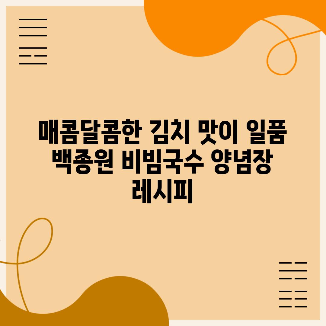매콤달콤한 김치 맛이 일품  백종원 비빔국수 양념장 레시피