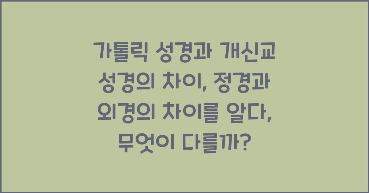 가톨릭 성경과 개신교 성경의 차이: 정경과 외경의 차이를 알다