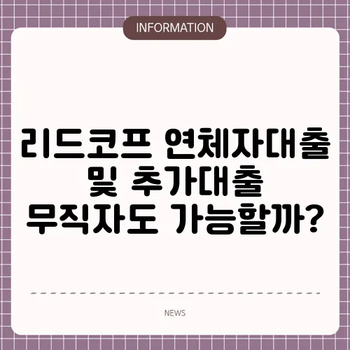 리드코프 연체자대출 및 추가대출 무직자도 가능할까?