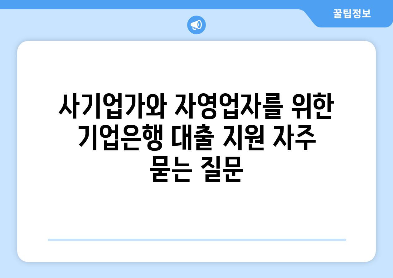 사기업가와 자영업자를 위한 기업은행 대출 지원 자주 묻는 질문