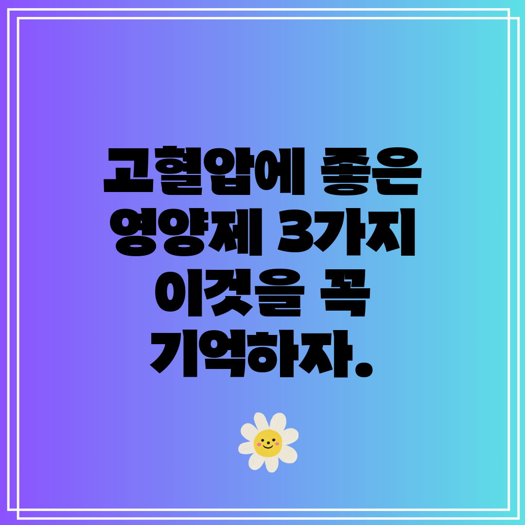 고혈압에 좋은 영양제 3가지 이것을 꼭 기억하자.