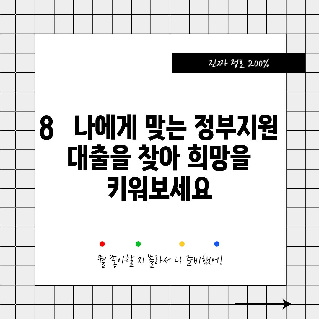 8.   나에게 맞는 정부지원 대출을 찾아 희망을 키워보세요!