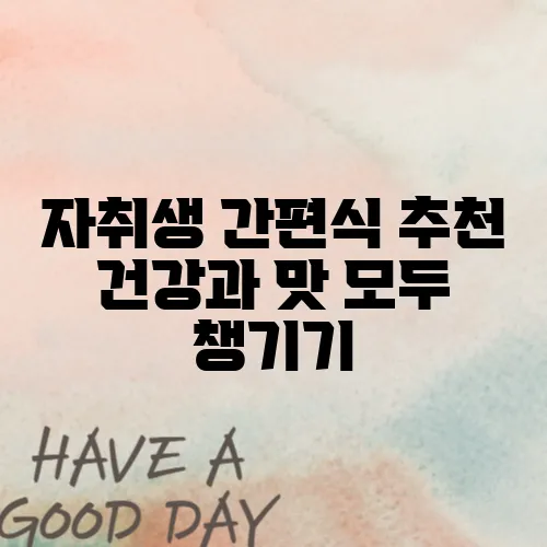 자취생 간편식 추천 건강과 맛 모두 챙기기