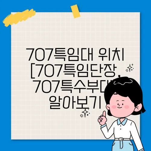 707특임대 위치 [707특임단장, 707특수부대] 알아보기