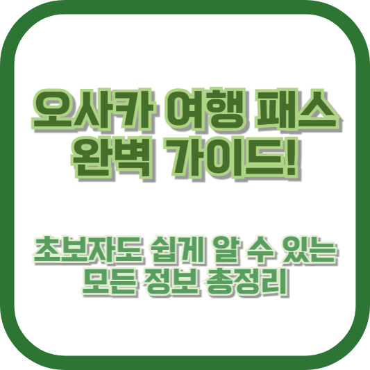 오사카 여행 패스 완벽 가이드! 초보자도 쉽게 알 수 있는 모든 정보 총정리