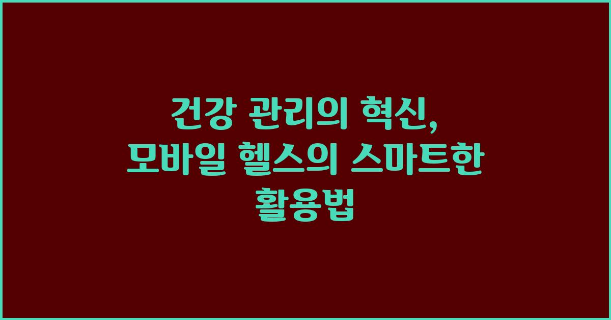 건강 관리의 혁신: 모바일 헬스 활용법