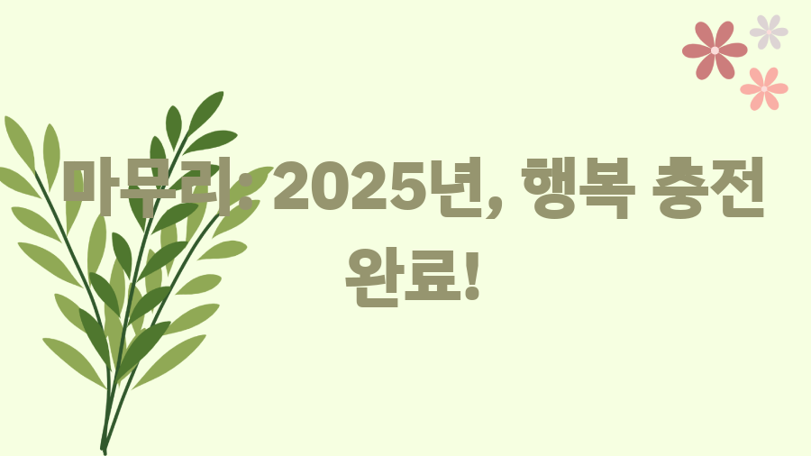 2025 새해 인사 문구, 이렇게 준비하세요! - 마무리: 2025년, 행복 충전 완료! 2025 새해 인사 문구, 이렇게 준비하세요! - 마무리: 2025년, 행복 충전 완료!