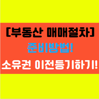  [부동산 매매계약]에 대한 절차와 준비방법 소유권 이전등기 알아보기!