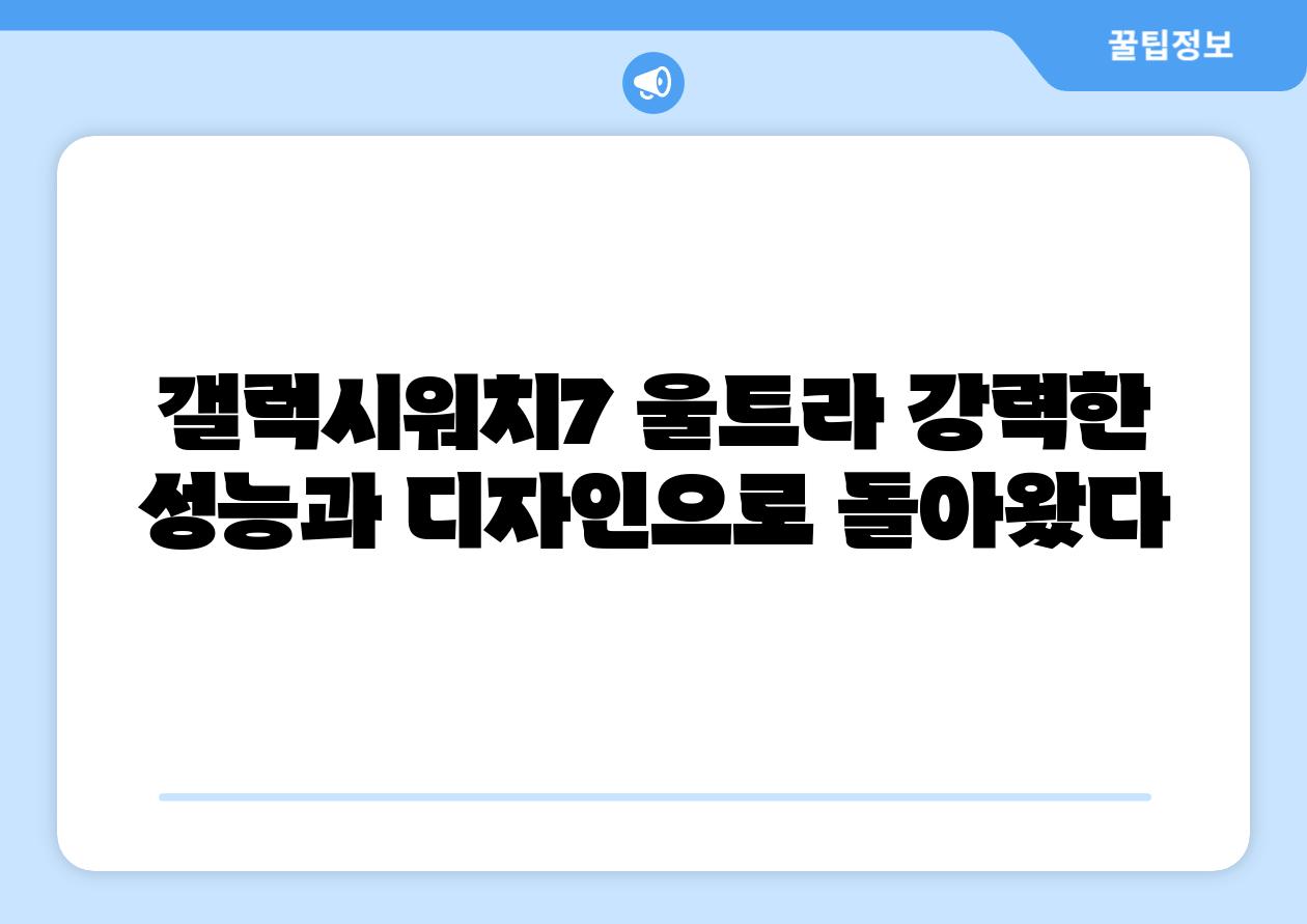 갤럭시워치7 울트라 강력한 성능과 디자인으로 돌아왔다