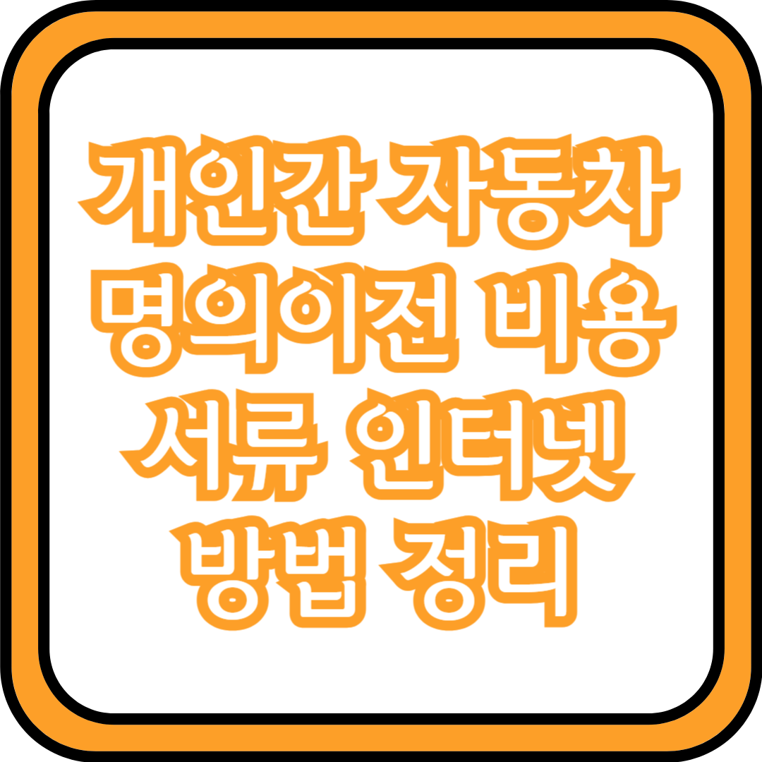  개인간 자동차 명의이전 비용 서류 인터넷 방법 정리