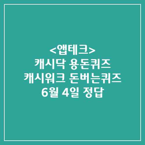 캐시닥 용돈퀴즈 캐시워크 돈버는퀴즈 정답 2024년 6월 4일
