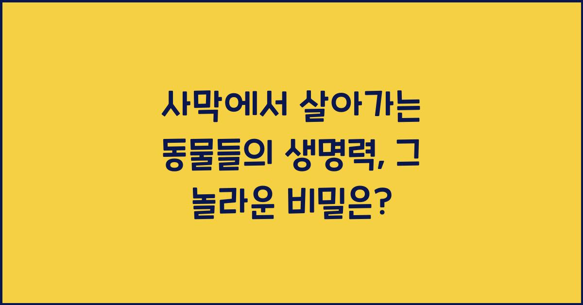 사막에서 살아가는 동물들의 생명력