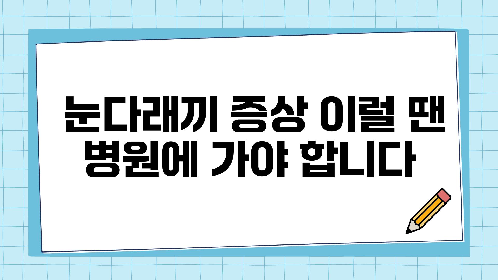  눈다래끼 증상 이럴 땐 병원에 가야 합니다