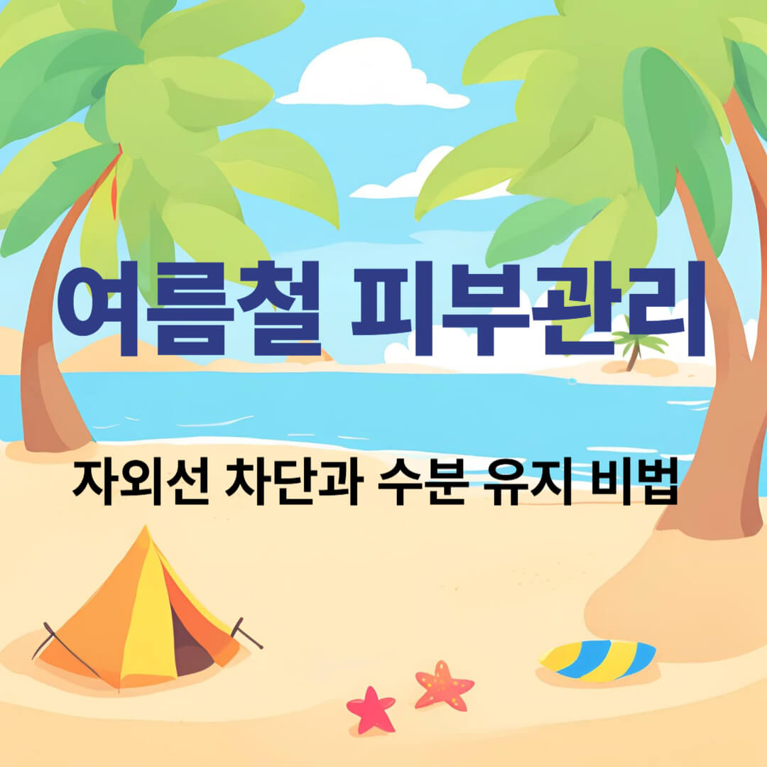 여름철 피부관리: 자외선 차단? 수분관리?