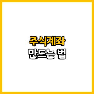 주식계좌 만드는 법