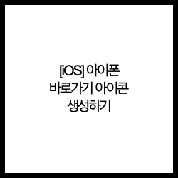  [iOS] 아이폰 바로가기 아이콘 생성하기(Creating an iPhone shortcut icon)