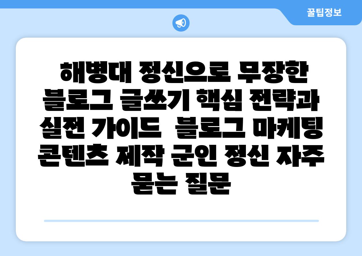  해병대 정신으로 무장한 포스팅쓰기 핵심 전략과 실전 설명서  블로그 마케팅 콘텐츠 제작 군인 정신 자주 묻는 질문