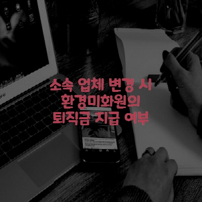  소속 업체 변경 시 환경미화원의 퇴직금 지급 여부