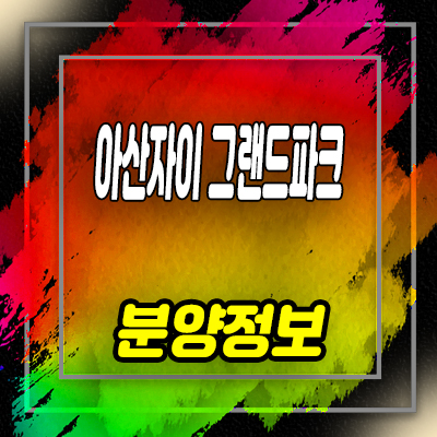  아산자이 그랜드파크 미분양아파트 줍줍 분양가격 문의