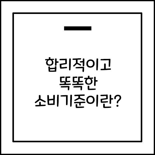  합리적이고 똑똑한 소비와 구매욕과 소비기준에 대해서