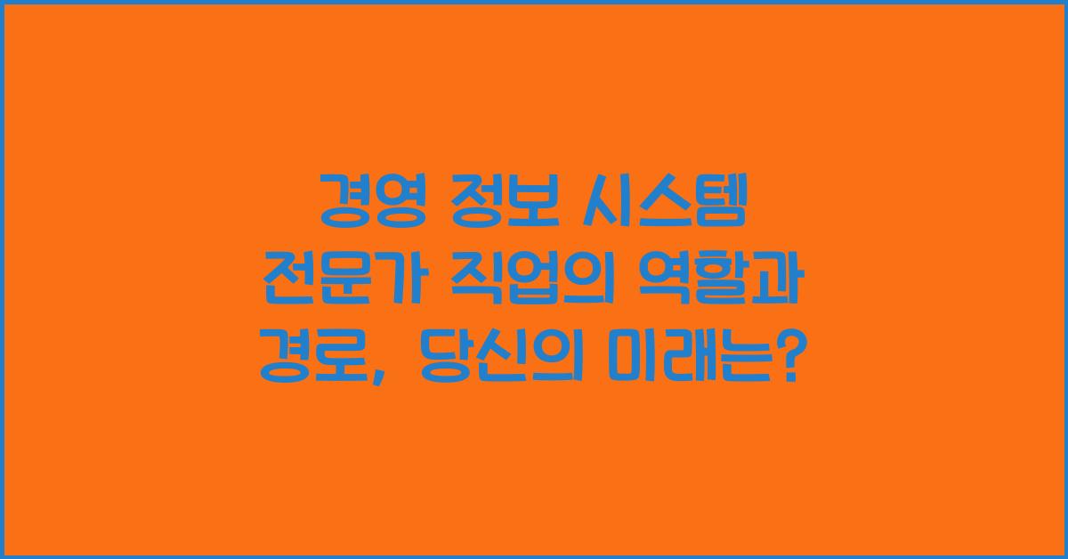 경영 정보 시스템 전문가 직업의 역할과 경로