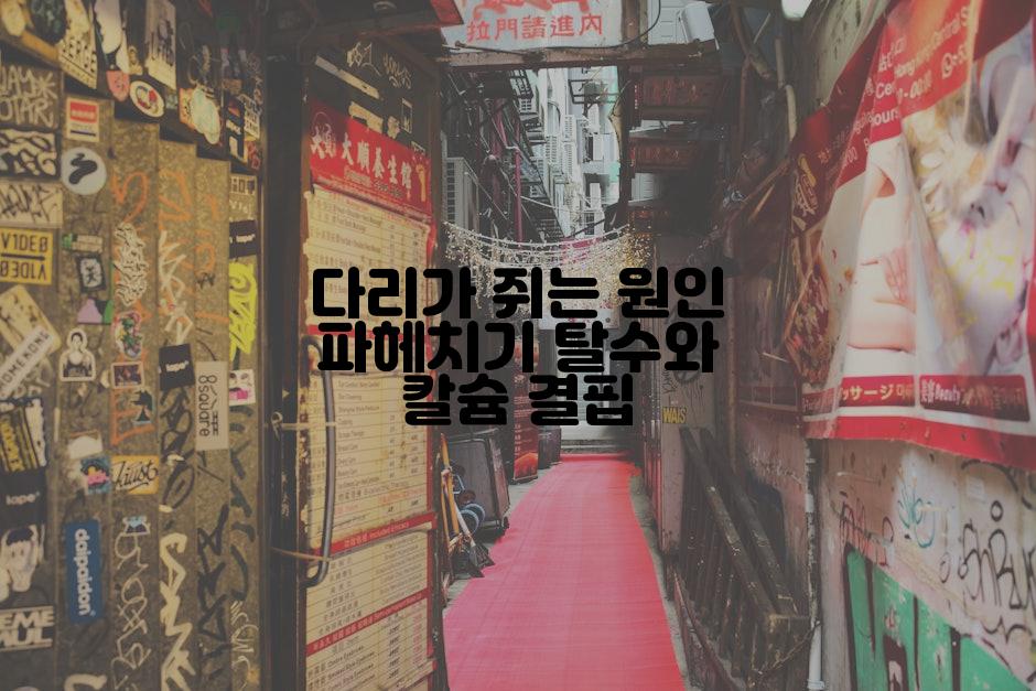 다리가 쥐는 원인 파헤치기 탈수와 칼슘 결핍