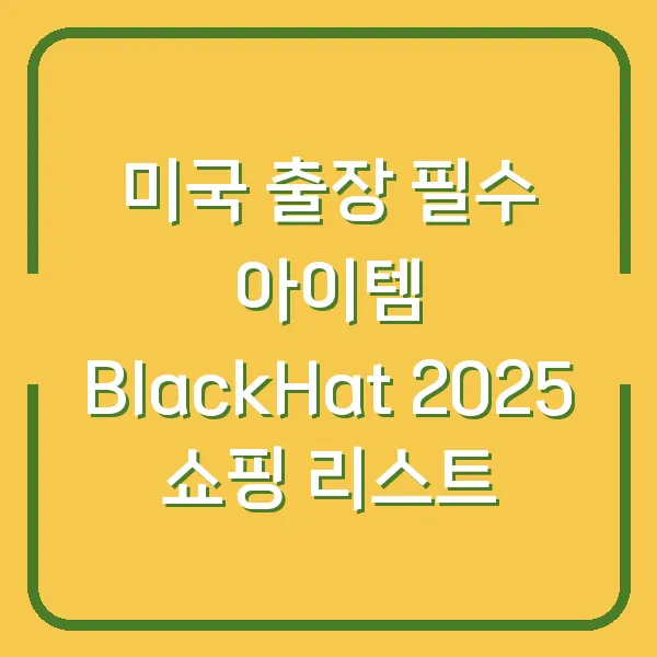 미국 출장 필수 아이템 BlackHat 2025 쇼핑 리스트