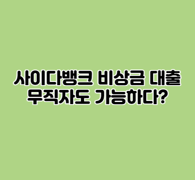  사이다뱅크 비상금 대출 무직자도 가능하다?