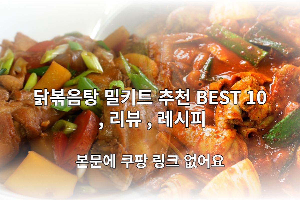  닭볶음탕 밀키트 추천 BEST 10 및 리뷰, 레시피 [본문에 쿠팡 링크 없음]