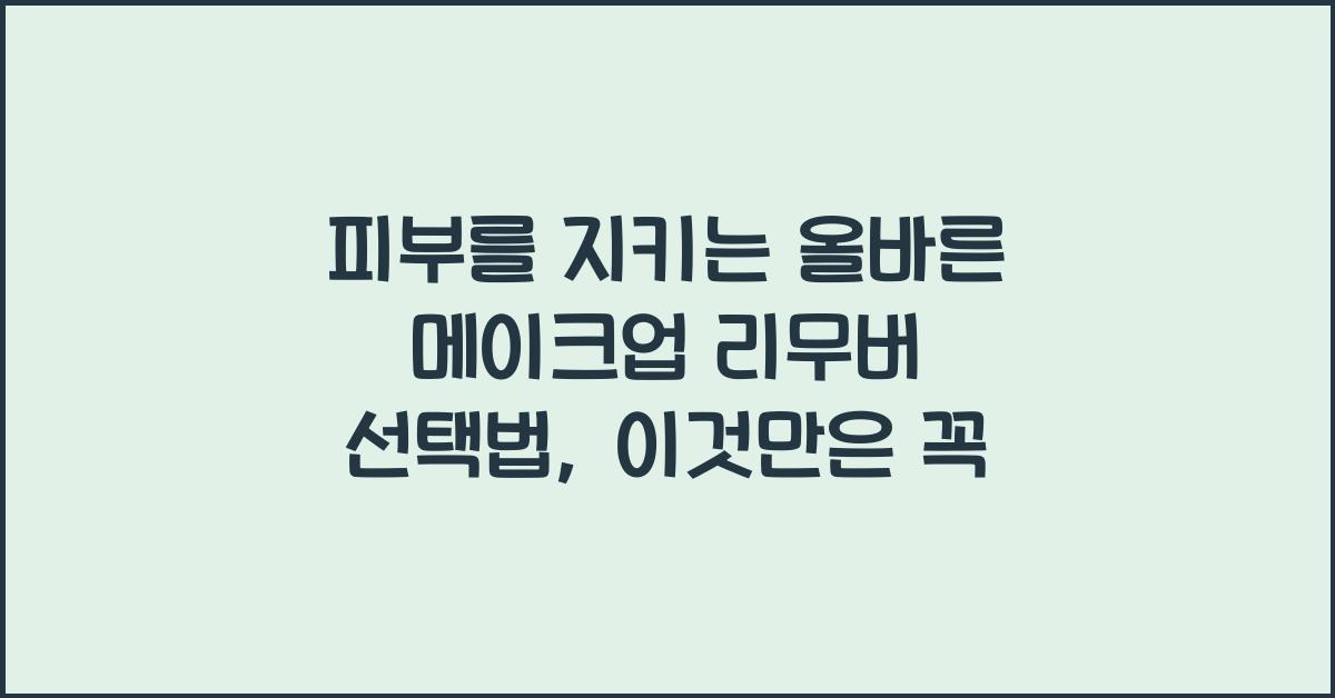 피부를 지키는 올바른 메이크업 리무버 선택법