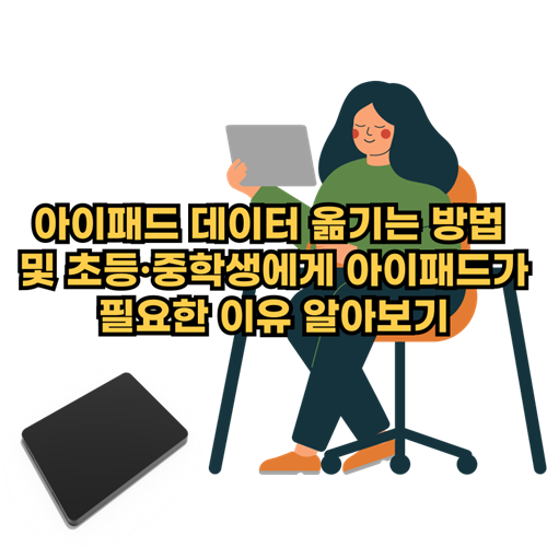  아이패드 데이터 옮기는 방법 및 초등·중학생에게 아이패드가 필요한 이유 알아보기