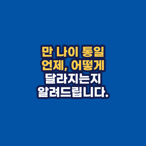 만 나이 통일 언제&#44; 어떻게 달라지는지 알려드립니다.