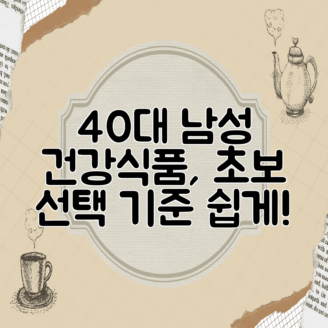 40대 남성 건강식품, 초보 선택 기준 쉽게!