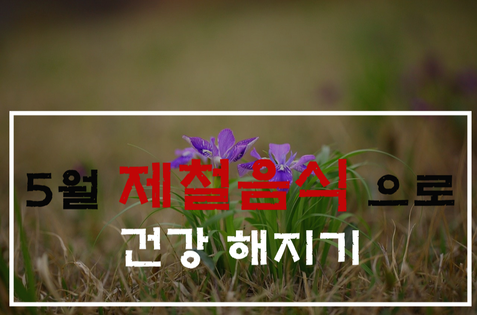  5월 제철음식 건강 챙기기