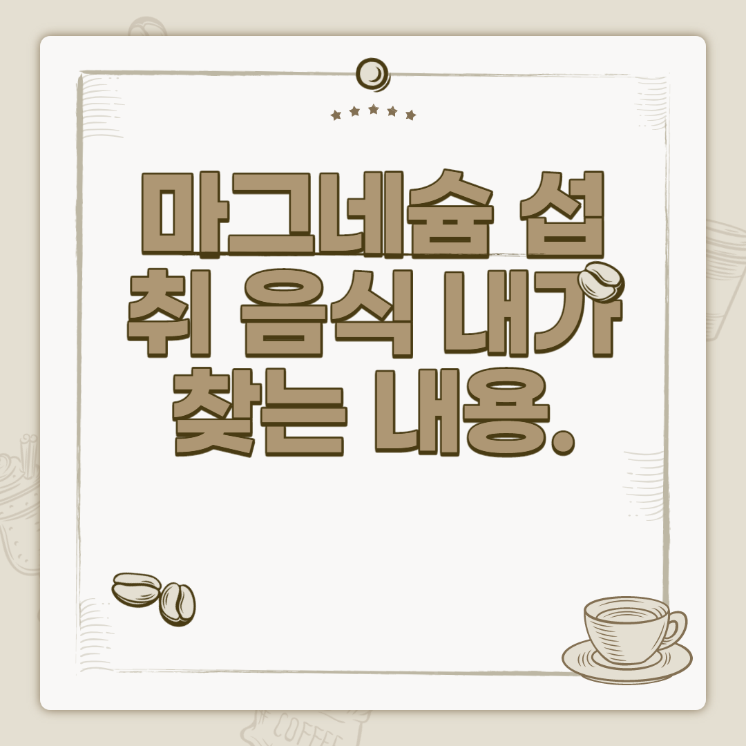  마그네슘 섭취 음식 내가 찾는 내용