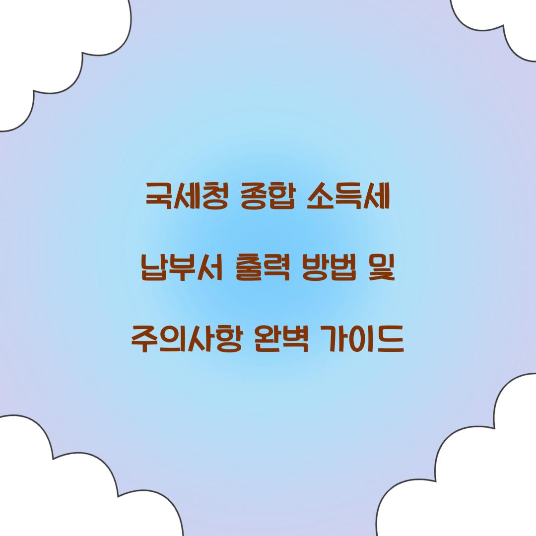 국세청 종합 소득세 납부서 출력 방법 및 주의사항