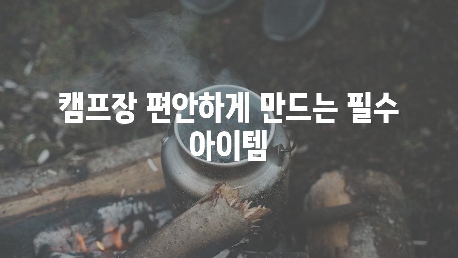 캠프장 편안하게 만드는 필수 아이템