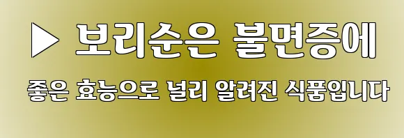  ▶ 보리순은 불면증에 좋은 효능으로 널리 알려진 식품입니다