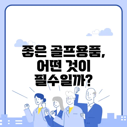 좋은 골프용품, 어떤 것이 필수일까?