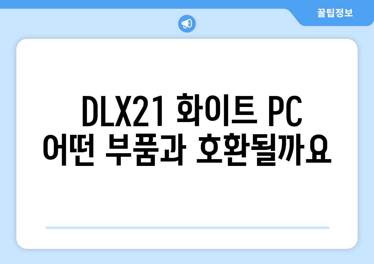  DLX21 화이트 PC 어떤 부품과 호환될까요