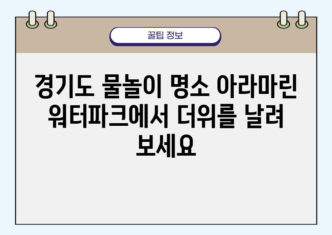 경기도 물놀이 명소 아라마린 워터파크에서 더위를 날려 보세요