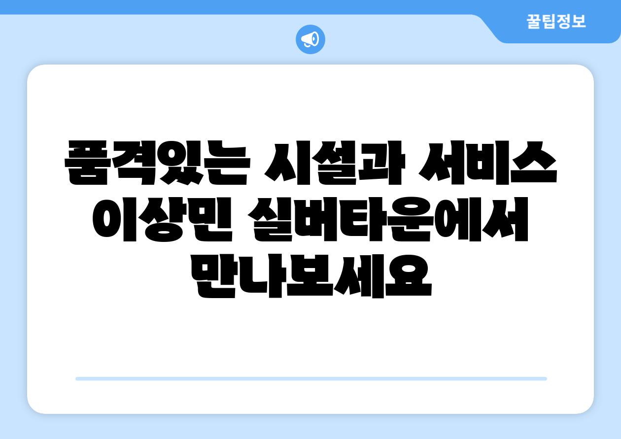 품격있는 시설과 서비스 이상민 실버타운에서 만나보세요