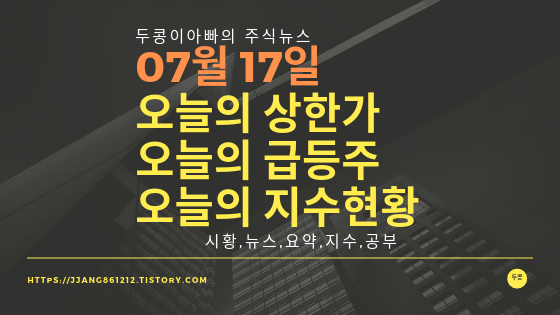  19년 07월 17일 오늘의 상한가 및 급등주 ,지수분석