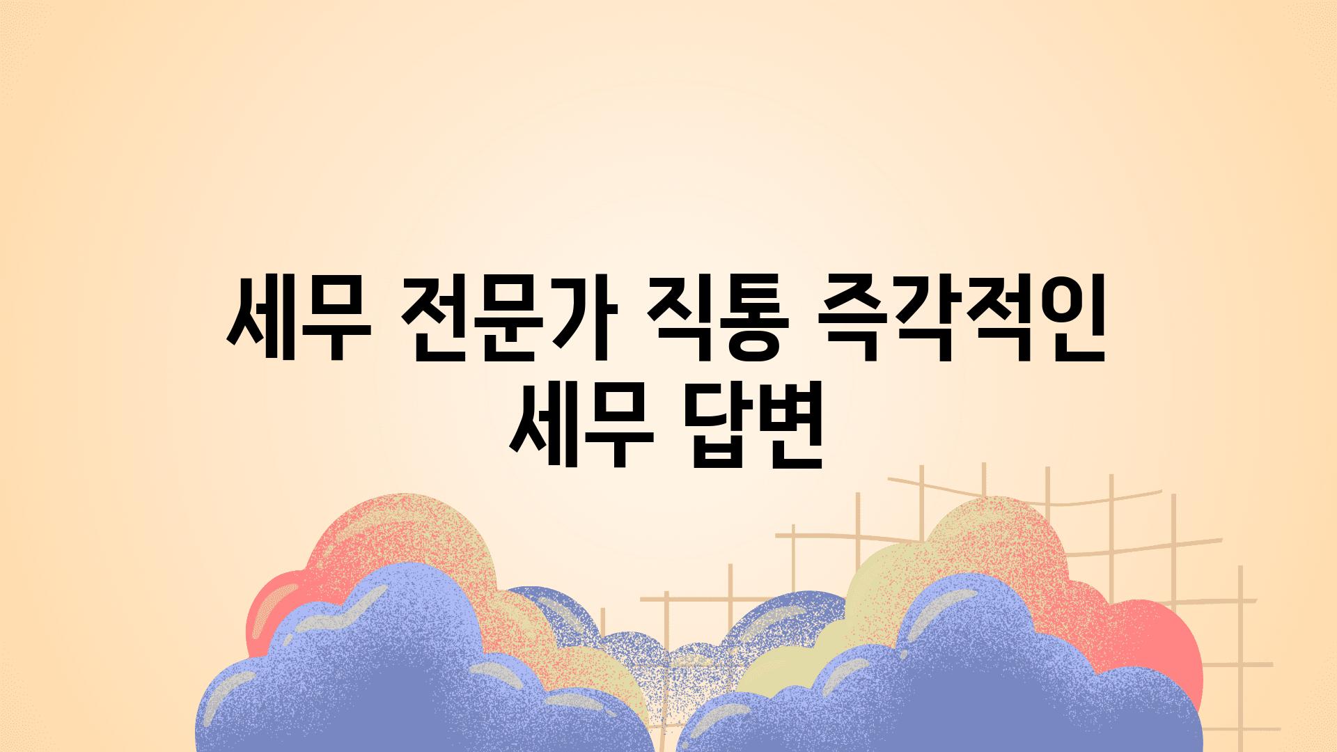 세무 전문가 직통 즉각적인 세무 답변