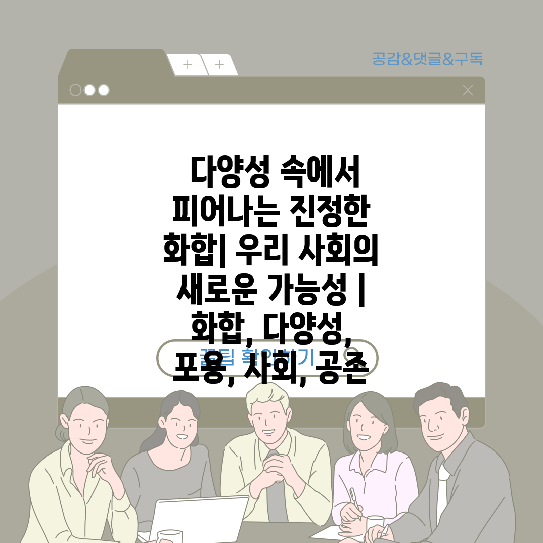 다양성 속에서 피어나는 진정한 화합| 우리 사회의 새로운 가능성 | 화합, 다양성, 포용, 사회, 공존