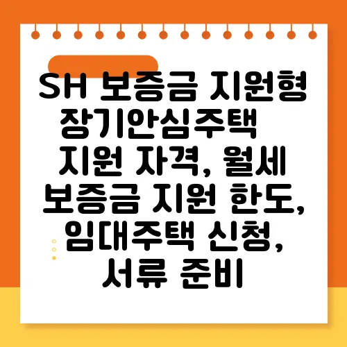 SH 보증금 지원형 장기안심주택 – 지원 자격, 월세 보증금 지원 한도, 임대주택 신청, 서류 준비