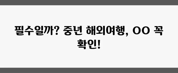 해외여행 보험은 필수일까요 중년 여행자를 위한 꼭 필요한 가이드입니다