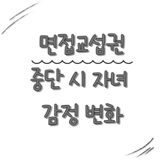 면접교섭 중단 시 자녀가 겪는 극단적인 감정 변화